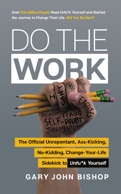  Do the Work: The Official Unrepentant, Ass-Kicking, No-Kidding, Change-Your-Life Sidekick to Unfu*k Yourself