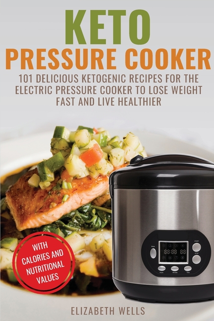  Keto Pressure Cooker: 101 Delicious Ketogenic Recipes For The Electric Pressure Cooker To Lose Weight Fast And Live Healthier