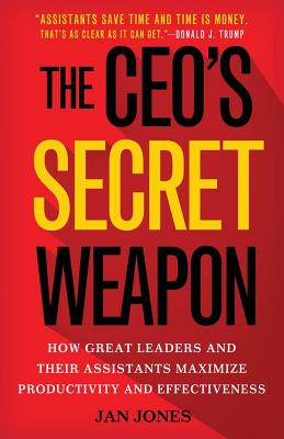 Ceo's Secret Weapon: How Great Leaders and Their Assistants Maximize Productivity and Effectiveness 