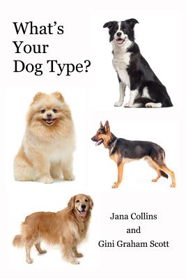 What's Your Dog Type?: A New System for Understanding Yourself and Others, Improving Your Relationsh