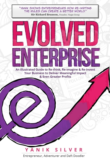  Evolved Enterprise: An Illustrated Guide to Re-Think, Re-Imagine and Re-Invent Your Business to Deliver Meaningful Impact & Even Greater P