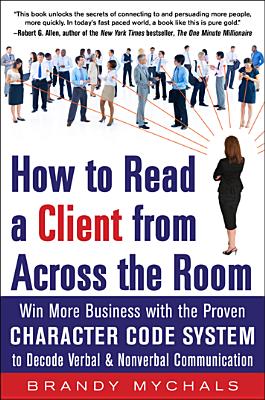 How to Read a Client from Across the Room: Win More Business with the Proven Character Code System t