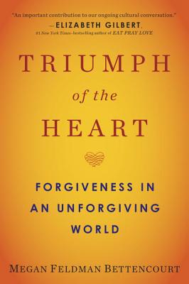 Triumph of the Heart: Forgiveness in an Unforgiving World