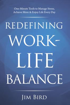 Redefining Work-Life Balance: One-Minute Tools to Manage Stress, Achieve More & Enjoy Life Every Day