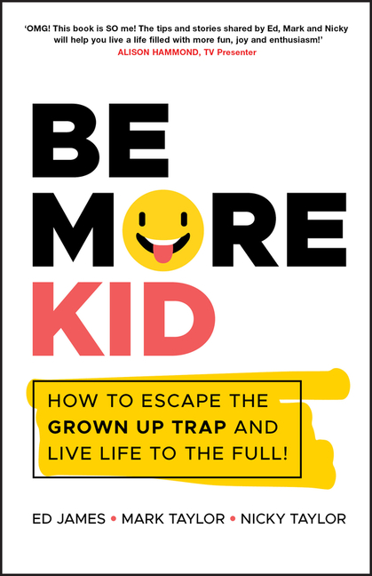 Be More Kid: How to Escape the Grown Up Trap and Live Life to the Full!