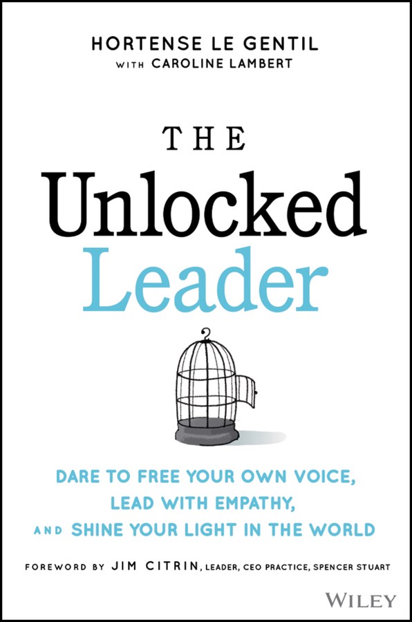 Unlocked Leader: Dare to Free Your Own Voice, Lead with Empathy, and Shine Your Light in the World