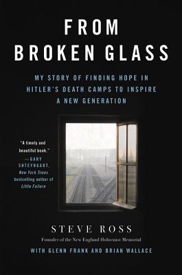 From Broken Glass: Finding Hope in Hitler's Death Camps to Inspire a New Generation