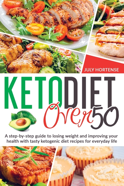 Keto Diet Over 50: A step-by-step guide to losing weight and improving your health with tasty ketoge