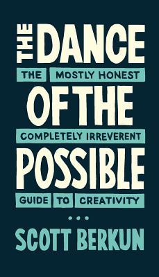 Dance of the Possible the mostly honest completely irreverent guide to creativity