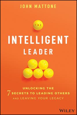 The Intelligent Leader: Unlocking the 7 Secrets to Leading Others and Leaving Your Legacy