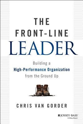 The Front-Line Leader: Building a High-Performance Organization from the Ground Up