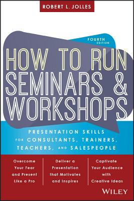 How to Run Seminars and Workshops: Presentation Skills for Consultants, Trainers, Teachers, and Sale