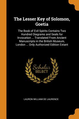 Lesser Key of Solomon, Goetia: The Book of Evil Spirits Contains Two Hundred Diagrams and Seals for 