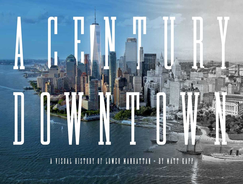 Century Downtown: A Visual History of Lower Manhattan