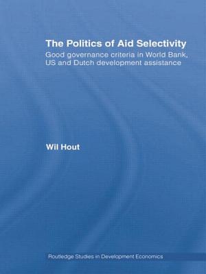 Politics of Aid Selectivity: Good Governance Criteria in World Bank, U.S. and Dutch Development Assi