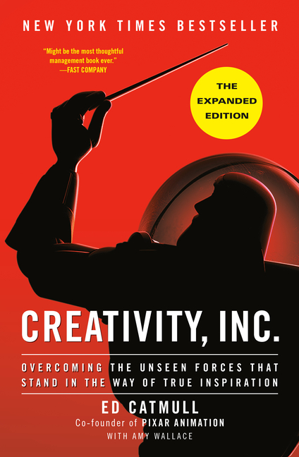 Creativity, Inc. (the Expanded Edition): Overcoming the Unseen Forces That Stand in the Way of True 