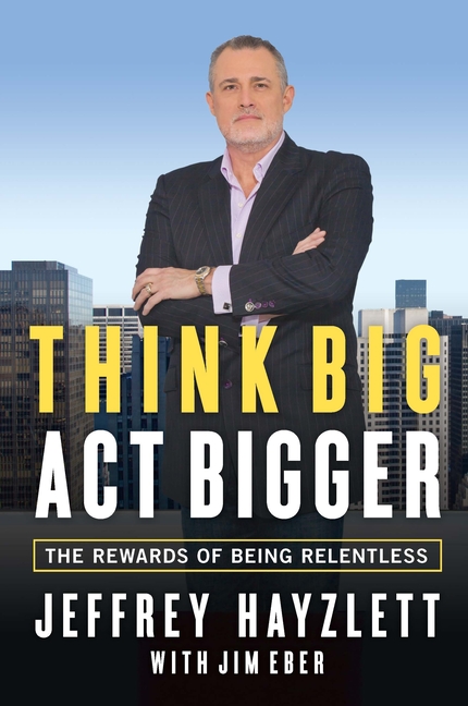  Think Big, Act Bigger: The Rewards of Being Relentless