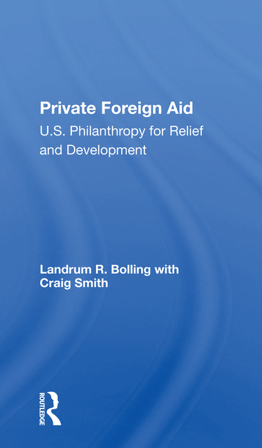 Private Foreign Aid: U.S. Philanthropy in Relief and Developlment