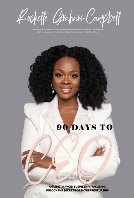 90 Days to C.E.O: A Guide To Avoid Business Pitfalls And Unlock The Secrets Of Entrepreneurship