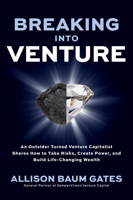 Breaking Into Venture: An Outsider Turned Venture Capitalist Shares How to Take Risks, Create Power,
