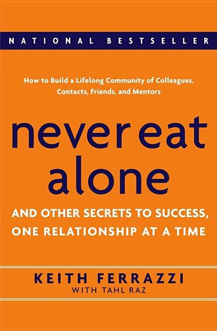 Never Eat Alone And Other Secrets to Success, One Relationship at a Time