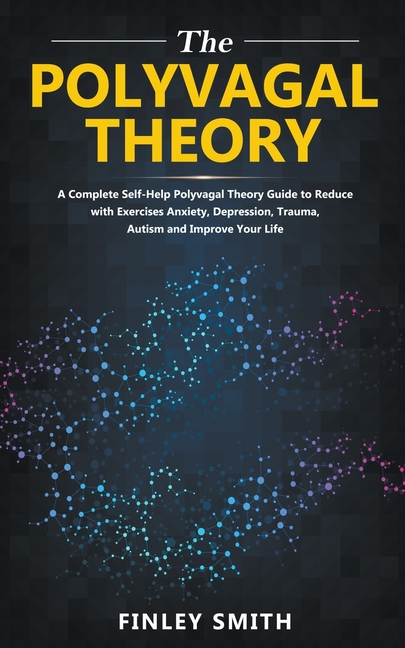  Polyvagal Theory: A Self-Help Polyvagal Theory Guide to Reduce with Self Help Exercises Anxiety, Depression, Autism, Trauma and Improve