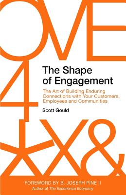 Shape of Engagement: The Art of Building Enduring Connections with Your Customers, Employees and Com