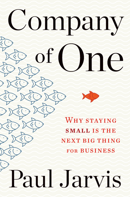 Company of One Why Staying Small Is the Next Big Thing for Business