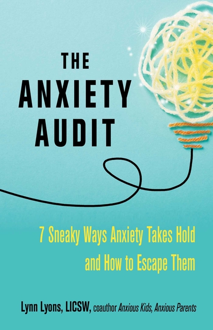 Anxiety Audit: Seven Sneaky Ways Anxiety Takes Hold and How to Escape Them