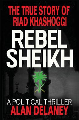 True Story of Riad Khashoggi - Rebel Sheikh: Based on the Memoirs of Riad Khashoggi, brother of Jama