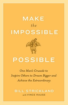 Make the Impossible Possible: One Man's Crusade to Inspire Others to Dream Bigger and Achieve the Ex