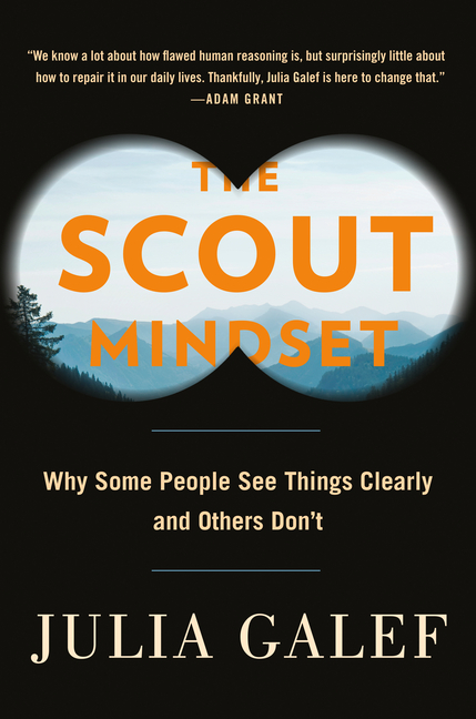Scout Mindset Why Some People See Things Clearly and Others Don't