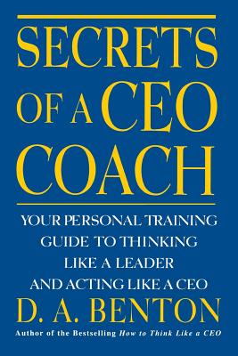  Secrets of a CEO Coach: Your Personal Training Guide to Thinking Like a Leader and Acting Like a CEO (Revised)