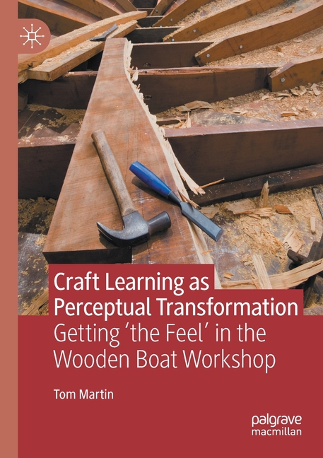  Craft Learning as Perceptual Transformation: Getting 'The Feel' in the Wooden Boat Workshop (2021)