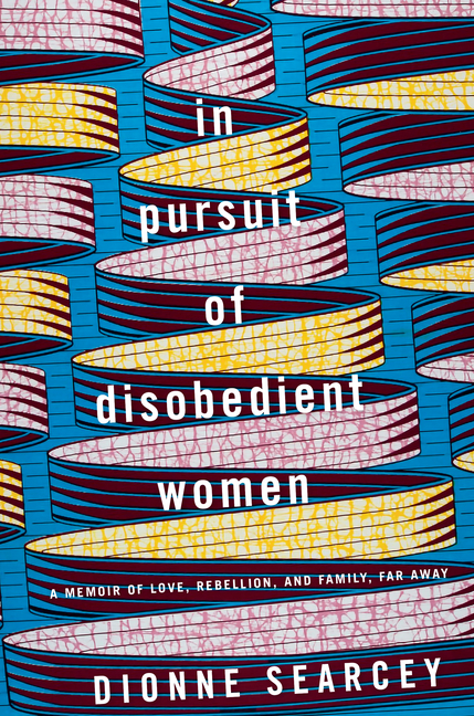  In Pursuit of Disobedient Women: A Memoir of Love, Rebellion, and Family, Far Away