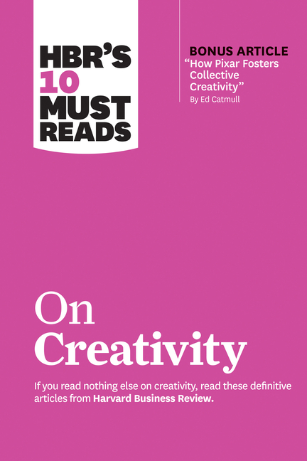 Hbr's 10 Must Reads on Creativity (with Bonus Article How Pixar Fosters Collective Creativity by Ed 