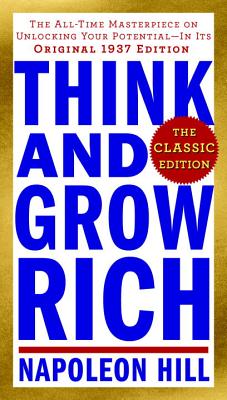 Think and Grow Rich: The Classic Edition: The All-Time Masterpiece on Unlocking Your Potential--In Its Original 1937 Edition