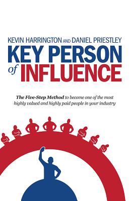 Key Person of Influence: The Five-Step Method to Become One of the Most Highly Valued and Highly Pai