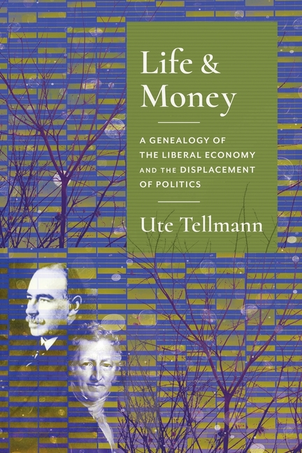  Life and Money: The Genealogy of the Liberal Economy and the Displacement of Politics