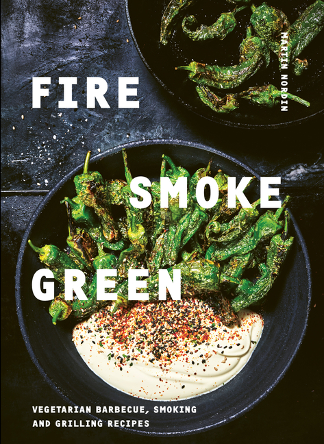 Fire, Smoke, Green Vegetarian Barbecue, Smoking and Grilling Recipes