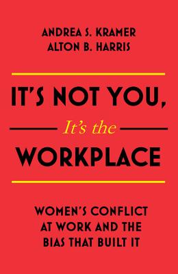  It's Not You It's the Workplace: Women's Conflict at Work and the Bias That Built It