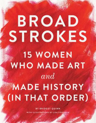 Broad Strokes: 15 Women Who Made Art and Made History (in That Order) (Gifts for Artists, Inspiratio