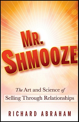  Mr. Shmooze: The Art and Science of Selling Through Relationships