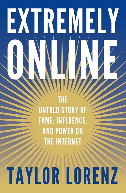  Extremely Online: The Untold Story of Fame, Influence, and Power on the Internet