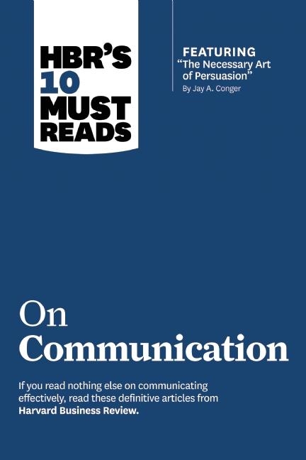  Hbr's 10 Must Reads on Communication (with Featured Article the Necessary Art of Persuasion, by Jay A. Conger)