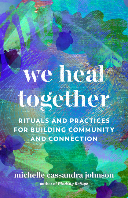  We Heal Together: Rituals and Practices for Building Community and Connection