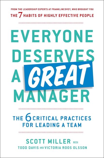 Everyone Deserves a Great Manager The 6 Critical Practices for Leading a Team