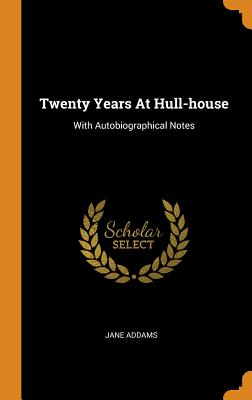  Twenty Years at Hull-House: With Autobiographical Notes