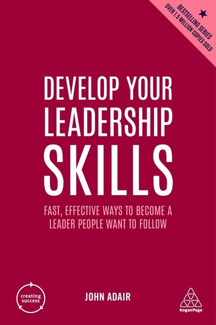 Develop Your Leadership Skills: Fast, Effective Ways to Become a Leader People Want to Follow
