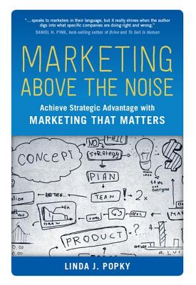 Marketing Above the Noise: Achieve Strategic Advantage with Marketing That Matters